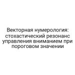 Векторная нумерология: стохастический резонанс управления вниманием при пороговом значении